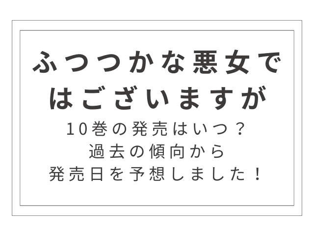 『ふつつかな悪女ではございますが』10巻の発売はいつ？過去の傾向から発売日を徹底予想！