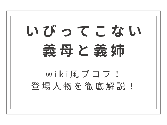 『いびってこない義母と義姉』wiki風プロフ！登場人物を徹底解説！