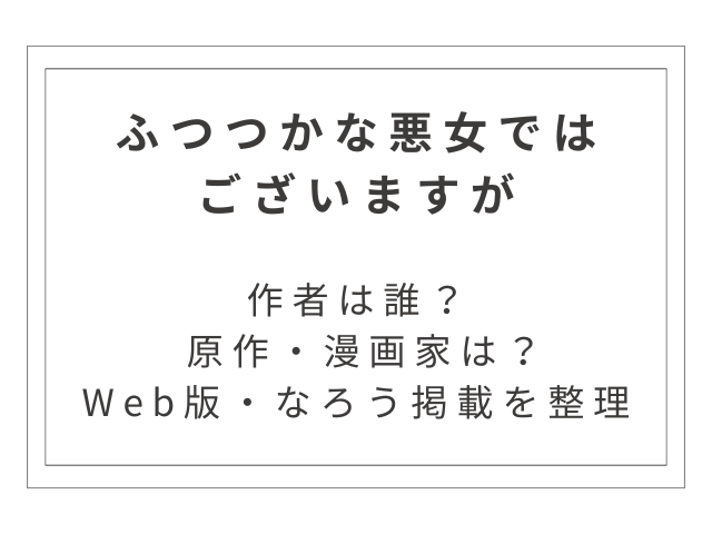 『ふつつかな悪女ではございますが』作者は誰？ 原作・漫画家・Web版・なろう掲載を整理