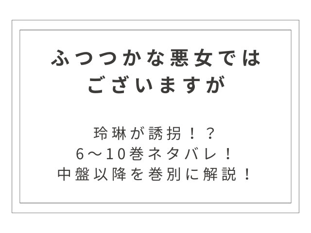 漫画『ふつつかな悪女ではございますが』6〜10巻ネタバレ｜中盤以降を巻別に解説